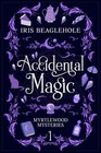 Accidental Magic: Myrtlewood Mysteries Book 1,Beaglehole, Iris I