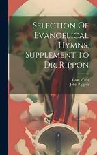 Selection Of Evangelical Hymns, Supplement To Dr. Rippon by John Rippon Hardcove
