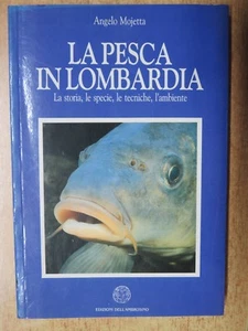 LA PESCA IN LOMBARDIA La storia le specie le tecniche l ambiente ANGELO MOJETTA - Foto 1 di 5