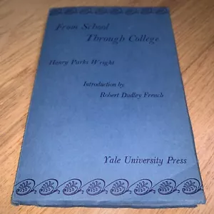 FROM SCHOOL THROUGH COLLEGE by Henry Parks Wright - YALE University Press - Foto 1 di 8