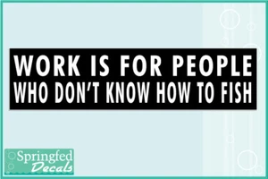 WORK IS FOR PEOPLE WHO DON'T FISH Vinyl Decal Car Truck Funny Bumper Sticker - Picture 1 of 1