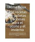 250 Recetas De Galletas Francesas Para El Otono Y El Invierno El Libro De Repo