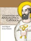 Jose Miguel Arraiz Roberti Compendio de Apologetica Catolica (Taschenbuch)