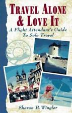 Travel Alone & Love It: A Flight Attendant's Guide to Solo Travel Wingler, Shar