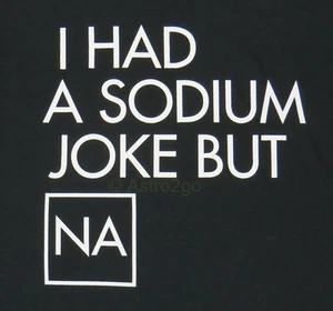 SODIUM JOKE-NA--Salt Periodic Table Element Chemistry Fun Science T shirt S-3XL - Picture 1 of 2