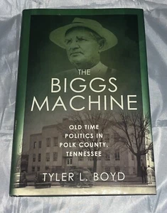 Biggs Machine : Old Time Politics in Polk County, Tennessee by Tyler L. Boyd... - Picture 1 of 2