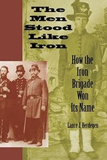 The Men Stood Like Iron: How the Iron Brigade Won Its Name by Herdegen New-.