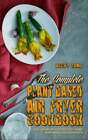 The Complete Plant Based Air Fryer Cookbook: The Best Plant Based Air Fryer: New