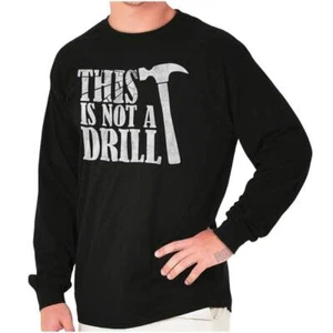 Funny Sarcastic This Is Not A Drill Hammer Long Sleeve Tshirt for Men or Women - Picture 1 of 8