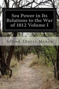 Sea Power in Its Relations to the War of 1812 Volume I by Alfred Thayer Mahan (E - Imagen 1 de 1