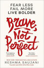 Brave, Not Perfect: Fear Less, Fail More and Live Bolder by Reshma Saujani