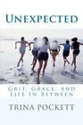 Unexpected: Grit, Grace, And Life In Between By Trina Pockett