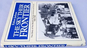 THE SKY THEIR FRONTIER ROBERT JACKSON Pioneer Airlines and Routes 1920 - 1940 HB - Picture 1 of 3
