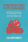 Presenting for Humans : Insights for Speakers on Ditching Perfection and Crea...