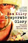 Desperate Glory: At War In Helmand With B..., Sam Kiley
