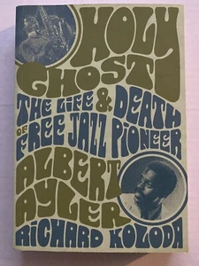 Holy Ghost: The Life And Death Of Free Jazz Pioneer Albert Ayler by Koloda: Used - Bild 1 von 7