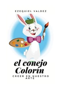 El conejo Colorn: Creer en nuestro arte by Ezequiel Valdez (Spanish) Paperback B - Picture 1 of 1