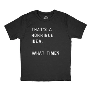 Youth Thats A Horrible Idea What Time T Shirt Funny Mischief Trouble Maker Joke - Picture 1 of 7