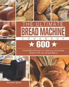 The Ultimate Bread Machine Cookbook: 600 Irresistible Recipes for Making Homema - Picture 1 of 2