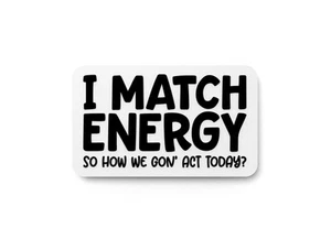 I Match Energy So How We Gon' Act Today | Lustiges Schild für Zuhause oder Büro - Bild 1 von 4