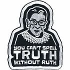 Ruth Ginsburg "You Can't Spell Truth, Without Ruth" Embroidered Patch -new