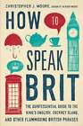 How To Speak Brit: The Quintessential Guide To The King's English, Cockney Slang