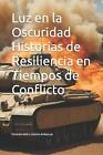 Luz en la Oscuridad Historias de Resiliencia en Tiempos de Conflicto by Gonzalo 