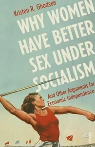 Why Women Have Better Sex Under Socialism Kristen R. Ghodsee - Bild 1 von 1