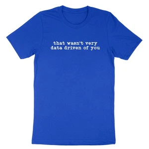 that wasn't very data driven of you Shirt Behavior Specialist Gift for Engineers - Picture 1 of 23