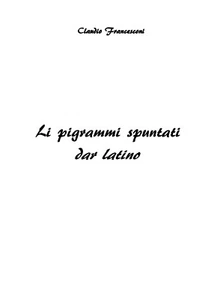 Li pigrammi spuntati dar latino di Claudio Francesconi,  2022,  Youcanprint - Picture 1 of 1