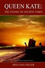 QUEEN KATE:  THE TITANIC OF ANCIENT TIMES. Van-COLLER 9781418481520 New<|