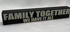Family Together We Have It All Box Wood Sign Black &amp; White Quote
