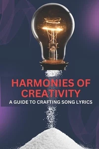 "Harmonies of Creativity: A Guide to Crafting Song Lyrics" "Unlocking the Melodi - Picture 1 of 1