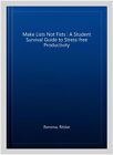 Make Lists Not Fists : A Student Survival Guide to Stress-free Productivity, ...