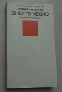 GHETTO NEGRO L'UNIVERSO DELLA SEGREGAZIONE DI KENNETH B.CLARK EINAUDI 1969 - Picture 1 of 4