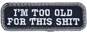 IM TOO OLD FOR THIS SH*T TAB FUNNY MILITARY ARMY TACTICAL SWAT HOOK PATCH - Picture 1 of 2
