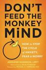 Don't Feed The Monkey Mind: How To Stop The Cycle Of Anxiety, Fear, And Wor...