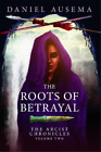 Daniel Ausema The Roots of Betrayal (Paperback) Arcist Chronicles