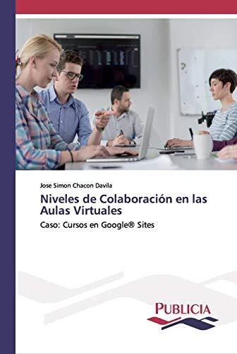 Niveles de Colaboraci?n en las Aulas Virtuales: Caso: Cursos en Google? Sites, E - Image 1 of 1