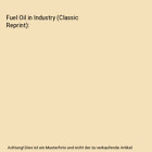 Fuel Oil in Industry (Classic Reprint), Stephen O. Andros