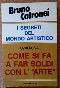LIBRO I SEGRETI DEL MONDO ARTISTICO COME FAR SOLDI CON L'ARTE Bruno Cotronei. - Picture 1 of 4
