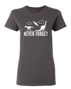 Never Forget Dinosaurs Sarcastic Novelty Graphics Funny Womens T-Shirt