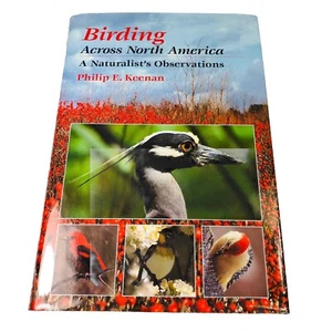 Birding Across North America : A Naturalist's Observations by Philip E. Keenan - Picture 1 of 13