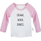 Crawl Walk Dance Funny T-shirts Newborn Baby Graphic Tees Infant Toddler Tops