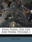 Emin Pasha, His Life And Work, Volume 1 by Pasha, Emin