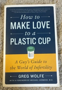 HOW TO MAKE LOVE TO A PLASTIC CUP BOOK GREG WOLFE INFERTILITY IVF SPERM CLINIC - Picture 1 of 20