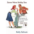 Some Wore Bobby Sox  The Emergence Of Teenage Girls Cu   Paperback New Kelly Sc