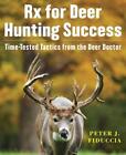 Rx For Deer Hunting Success: Time-Tested Tactics From The Deer Doctor By Peter J