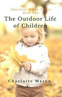 Charlotte M Mason The Outdoor Life of Children (Paperback) (US IMPORT)