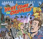 Here Come the Choppers [Digipak] by Loudon Wainwright III (CD, Apr-2005, ...